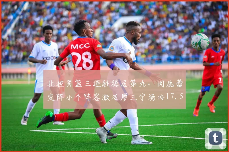 北控男篮三连胜稳居第九,闵鹿蕾变阵小个阵容激活廖三宁场均17.5分