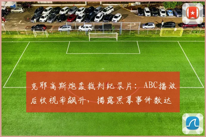 克耶高斯炮轰裁判纪录片：ABC播放后收视率飙升，揭露黑幕事件数达23起